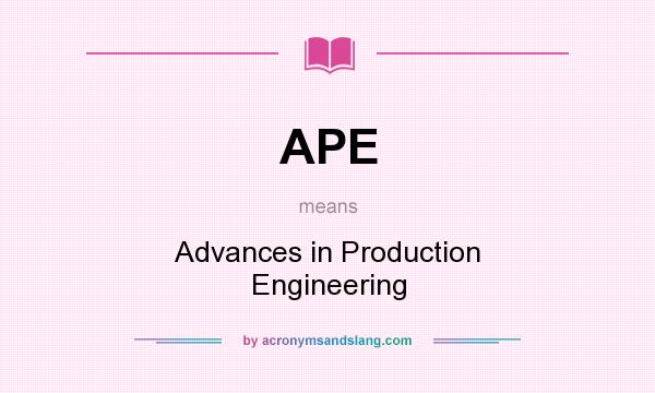 What does APE mean? It stands for Advances in Production Engineering