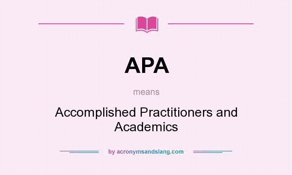 What does APA mean? It stands for Accomplished Practitioners and Academics