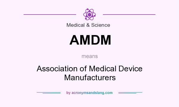 What does AMDM mean? It stands for Association of Medical Device Manufacturers