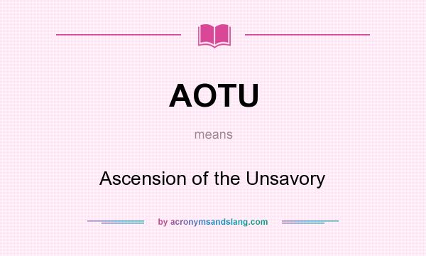What does AOTU mean? It stands for Ascension of the Unsavory
