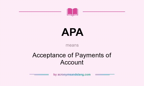 What does APA mean? It stands for Acceptance of Payments of Account