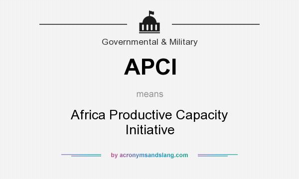 What does APCI mean? It stands for Africa Productive Capacity Initiative
