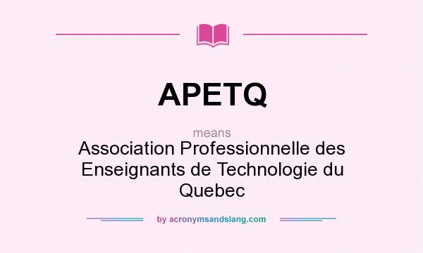 What does APETQ mean? It stands for Association Professionnelle des Enseignants de Technologie du Quebec