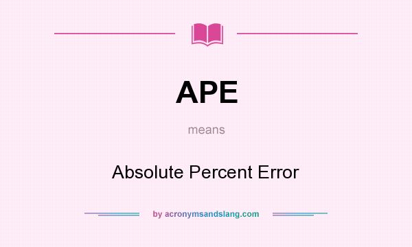 What does APE mean? It stands for Absolute Percent Error