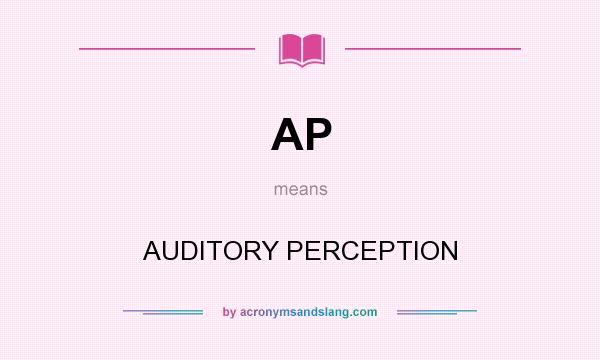 What does AP mean? It stands for AUDITORY PERCEPTION