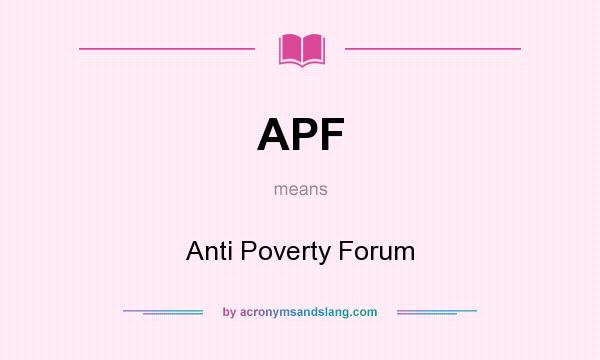 What does APF mean? It stands for Anti Poverty Forum