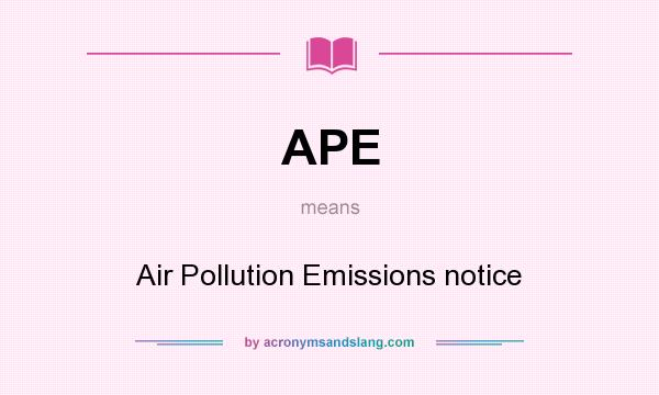 What does APE mean? It stands for Air Pollution Emissions notice