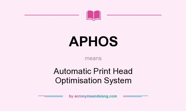 What does APHOS mean? It stands for Automatic Print Head Optimisation System