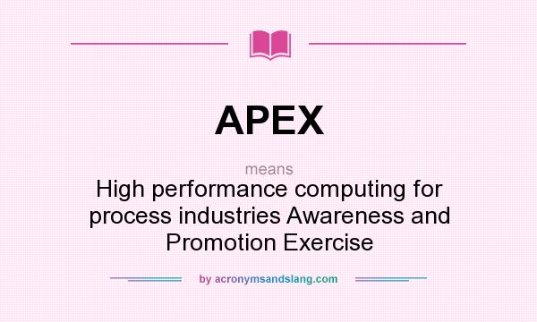 What does APEX mean? It stands for High performance computing for process industries Awareness and Promotion Exercise