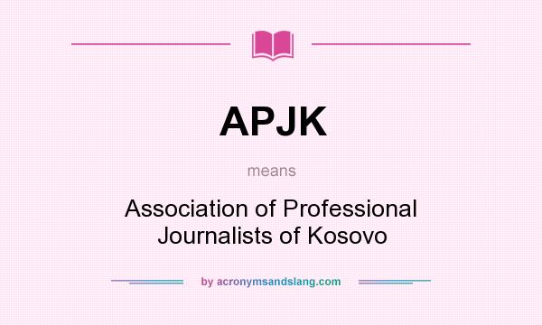 What does APJK mean? It stands for Association of Professional Journalists of Kosovo