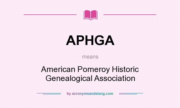 What does APHGA mean? It stands for American Pomeroy Historic Genealogical Association