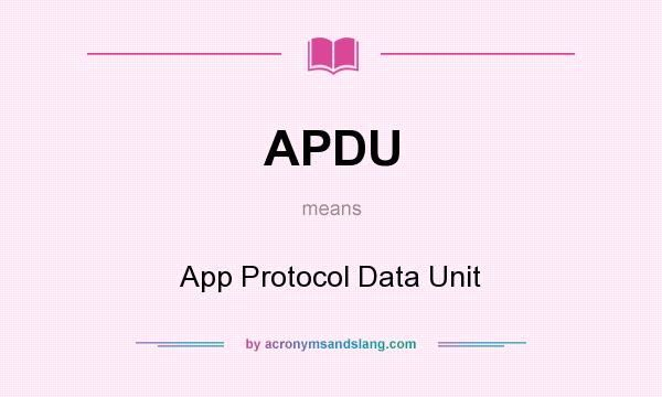 What does APDU mean? It stands for App Protocol Data Unit