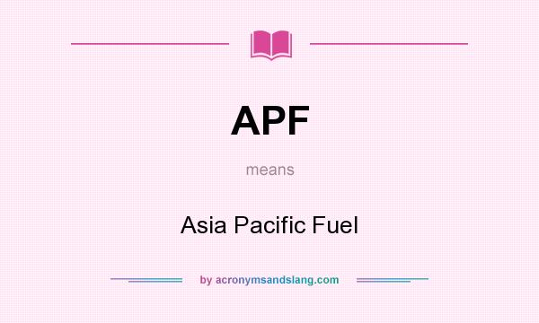 What does APF mean? It stands for Asia Pacific Fuel