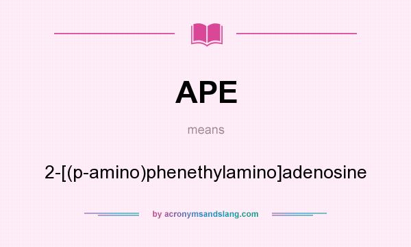 What does APE mean? It stands for 2-[(p-amino)phenethylamino]adenosine