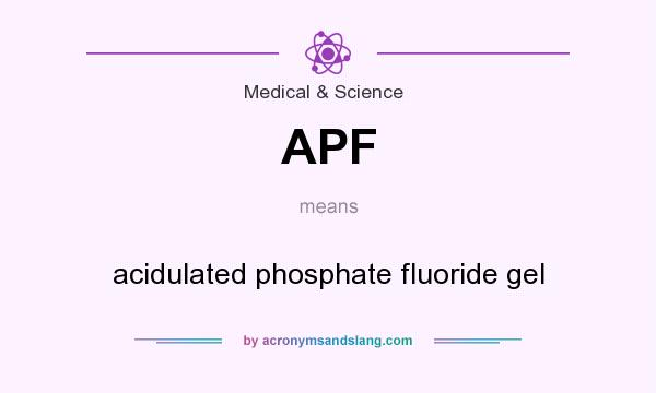 What does APF mean? It stands for acidulated phosphate fluoride gel