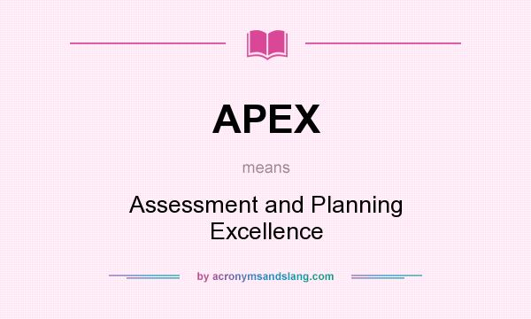 What does APEX mean? It stands for Assessment and Planning Excellence