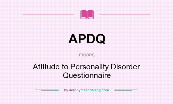 What does APDQ mean? It stands for Attitude to Personality Disorder Questionnaire