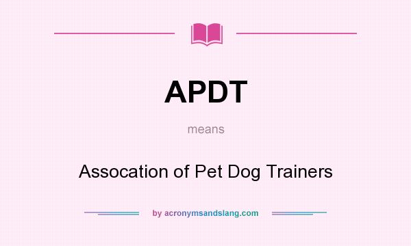 What does APDT mean? It stands for Assocation of Pet Dog Trainers