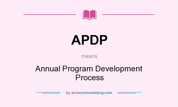 What does APDP mean? It stands for Annual Program Development Process