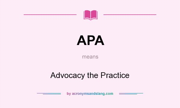 What does APA mean? It stands for Advocacy the Practice