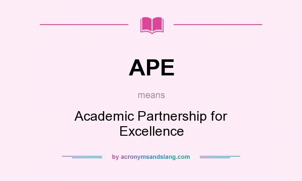 What does APE mean? It stands for Academic Partnership for Excellence