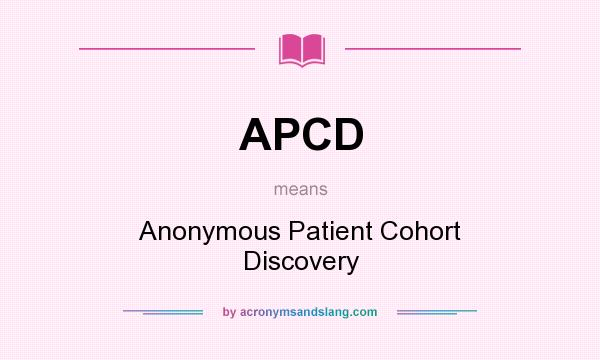 What does APCD mean? It stands for Anonymous Patient Cohort Discovery