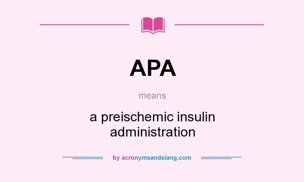What does APA mean? It stands for a preischemic insulin administration