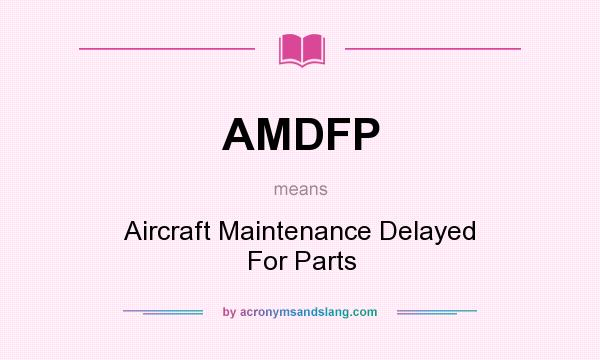 What does AMDFP mean? It stands for Aircraft Maintenance Delayed For Parts