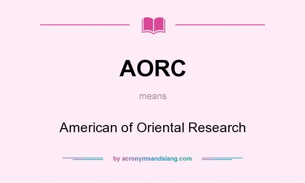 What does AORC mean? It stands for American of Oriental Research