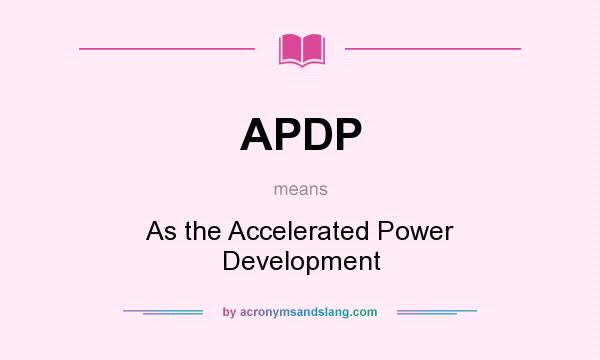 What does APDP mean? It stands for As the Accelerated Power Development