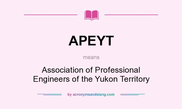 What does APEYT mean? It stands for Association of Professional Engineers of the Yukon Territory