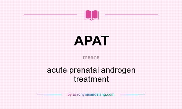 What does APAT mean? It stands for acute prenatal androgen treatment