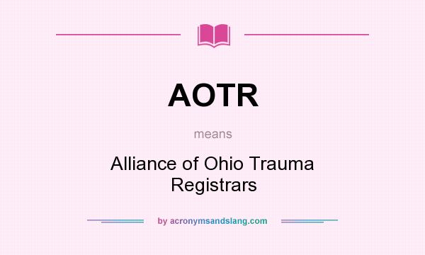 What does AOTR mean? It stands for Alliance of Ohio Trauma Registrars
