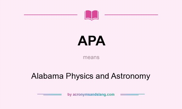 What does APA mean? It stands for Alabama Physics and Astronomy