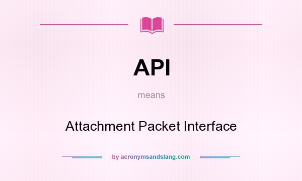 What does API mean? It stands for Attachment Packet Interface