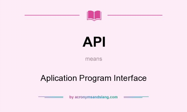 What does API mean? It stands for Aplication Program Interface