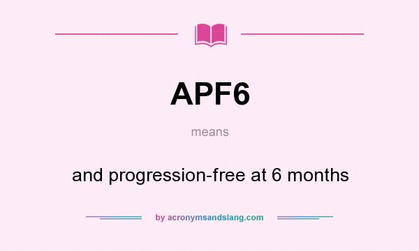 What does APF6 mean? It stands for and progression-free at 6 months