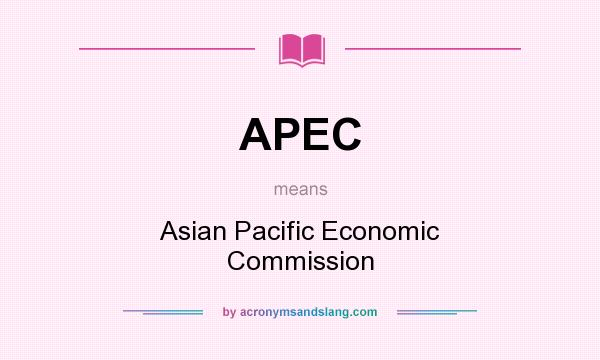 What does APEC mean? It stands for Asian Pacific Economic Commission