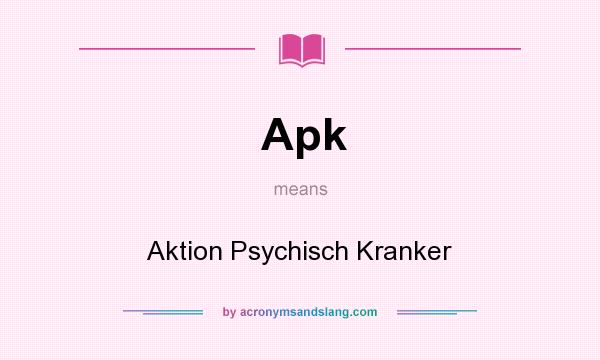What does Apk mean? It stands for Aktion Psychisch Kranker