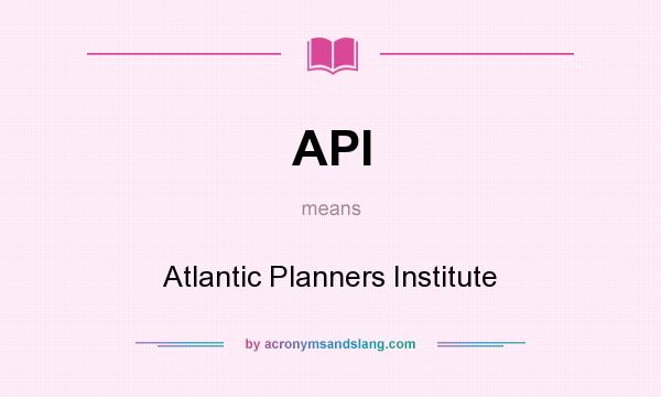 What does API mean? It stands for Atlantic Planners Institute