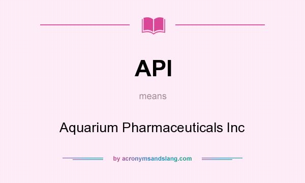 What does API mean? It stands for Aquarium Pharmaceuticals Inc