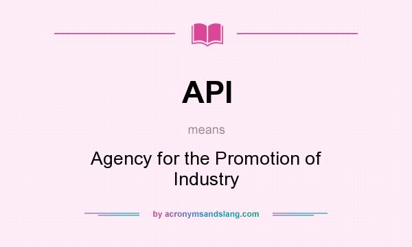 What does API mean? It stands for Agency for the Promotion of Industry