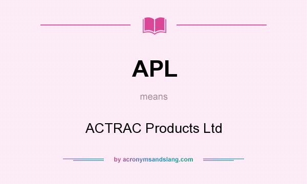 What does APL mean? It stands for ACTRAC Products Ltd