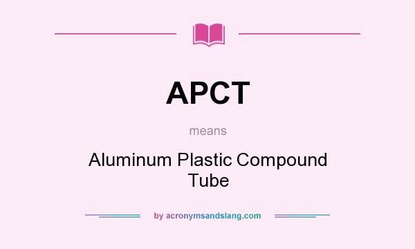 What does APCT mean? It stands for Aluminum Plastic Compound Tube