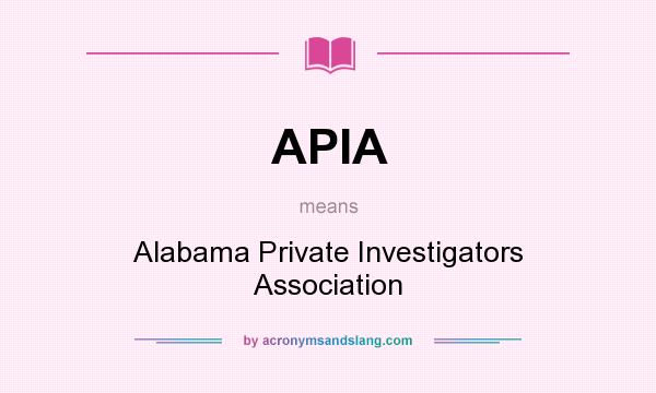 What does APIA mean? It stands for Alabama Private Investigators Association