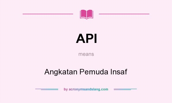 What does API mean? It stands for Angkatan Pemuda Insaf