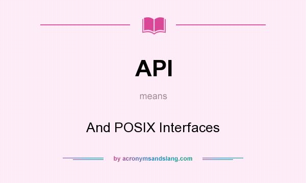 What does API mean? It stands for And POSIX Interfaces