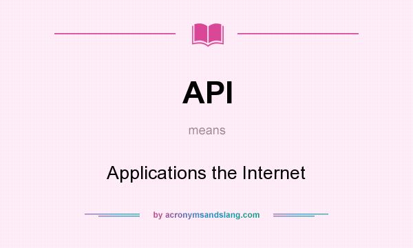 What does API mean? It stands for Applications the Internet