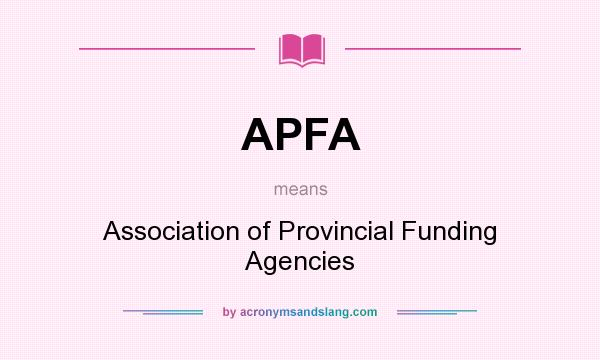 What does APFA mean? It stands for Association of Provincial Funding Agencies