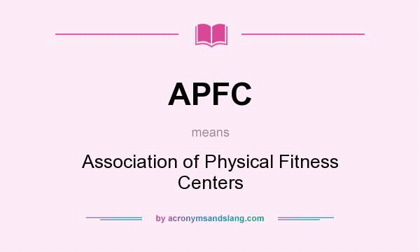 What does APFC mean? It stands for Association of Physical Fitness Centers